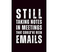Still Taking Notes in Meetings That Could've Been Emails: 6x9 Lined Funny Work Notebook - 110 Pages | White Elephant Gift Idea & Secret Santa Card ... Gag Gift for Adults, Coworkers or Friends