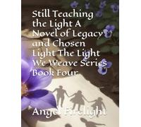 Still Teaching the Light A Novel of Legacy and Chosen Light The Light We Weave Series Book Four
