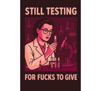 Still Testing For Fucks To Give: Funny Retro Notebook for Adults with Absolutely No Fucks Left - The Perfect Gag Gift for Birthdays, Colleagues