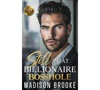 Still That Billionaire Bosshole: An Enemies to Lovers Off-Limits Romance
