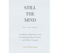 Still the Mind: An 8-Week Guided Practice for Overthinking, Clarity, and Calmer Thoughts