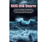 Still the Storm: A 31-Day Christian Devotional for Anxiety, Overthinking, and Learning to Trust God with the Unknown