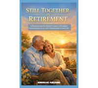 STILL TOGETHER IN RETIREMENT: A Practical Guide for Married Couples to Strengthen Communication, Love, and Companionship in Later Life.