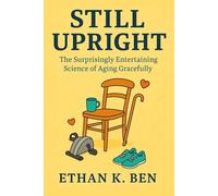 Still Upright: The Surprisingly Entertaining Science of Aging Gracefully