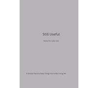 Still Useful: Notes for Later Use: A Simple Place to Keep Things You’re Not Using Yet