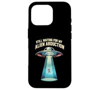 Still Waiting For My Alien Abduction UFO Funny Sci-Fi Custodia per iPhone 16 Pro