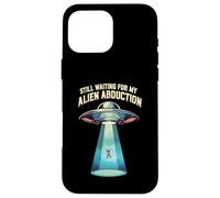 Still Waiting For My Alien Abduction UFO Funny Sci-Fi Custodia per iPhone 16 Pro Max
