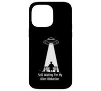 Still Waiting For My Alien Abduction UFO Humor Custodia per iPhone 14 Pro Max