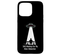 Still Waiting For My Alien Abduction UFO Humor Custodia per iPhone 15 Pro Max