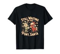 Still Waiting on That Pony Babbo Natale Divertente Maglietta