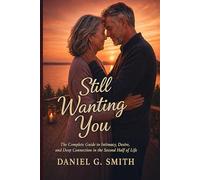 Still Wanting You: The Complete Guide to Intimacy, Desire, and Deep Connection in the Second Half of Life