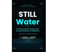 Still Water: A practical Guide to Staying Sober Through Mindfulness and Meditation (Second Edition)