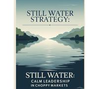 Still Water Strategy: Calm Leadership in Choppy Markets
