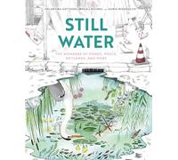 Still Water: The Wonders of Ponds, Pools, Wetlands, and More