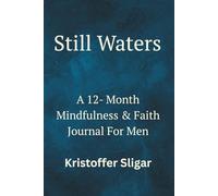 Still Waters: A 12-Month Mindfulness & Faith Journal For Men