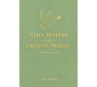 Still Waters & Faithful Prayers: A 52-W hristian Prayer Journal: Weekly Scripture, Gratitude, and Reflections for a Peaceful Heart