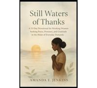 Still Waters of Thanks: A 33-Day Devotional for Working Women Seeking Peace, Presence, and Gratitude in the Midst of Everyday Demands