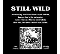 STILL WILD: A coloring book for teens and adults, featuring wild animals: monochrome black-and-white line art, for relaxation and calm.