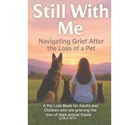 Still With Me - Navigating Grief After the Loss of a Pet: A Pet Loss Book for Adults and Children who are grieving the loss of their animal friends