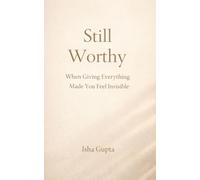 Still Worthy: When Giving Everything Made You Feel Invisible: A quiet guide for women rebuilding self-worth without becoming someone else