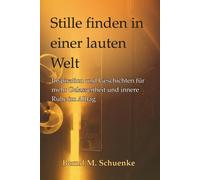 Stille finden in einer lauten Welt: Inspiration, Achtsamkeit und Geschichten für innere Ruhe, Gelassenheit und mehr Lebensbalance