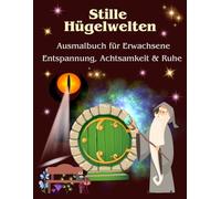 Stille Hügelwelten-Ausmalbuch für Erwachsene: Ruhe, Entspannung, Achtsamkeit, Mindfullness/Fantastische Landschaften aus dem Reich der Hügelhöhlen