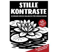 Stille Kontraste - Schwarz-Weiß Malbuch für Erwachsene: 50 monochrome Motive mit ruhigen Natur Szenen und reichhaltigen Details zum Ausmalen für ... für Jugendliche, Erwachsene und Senioren
