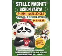 Stille Nacht? Schön wär’s! 24 Mini-Challenges für Baby- und Kleinkind-Eltern im Advent: Ein Mitmach-Adventskalender für die theoretisch schönste Zeit im Jahr. Wenn niemand zahnt, weint oder wütet.