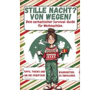 Stille Nacht? Von wegen!: Dein sarkastischer Survival-Guide für Weihnachten mit der Familie - Tipps, Tricks und Wahrheiten, um die Feiertage zu überleben!