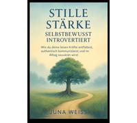 Stille Stärke Selbstbewusst introvertiert: Wie du deine leisen Kräfte entfaltest, authentisch kommunizierst und im Alltag souverän wirst