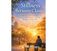 Stillness Between Classes: A 33-Day Devotional for Finding God in the Noise, Loneliness, and New Rhythms of Campus Life
