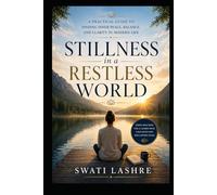 Stillness in a Restless World: A Practical Guide to Finding Inner Peace, Balance, and Clarity in Modern Life