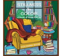 Stillness in Color: A Month of Stress-Free Art Coloring Book for Adults and Teens, featuring Peaceful Landscapes, Beautiful Flowers, Cozy Spaces, Cute ... peace, joy, and creativity every single day!