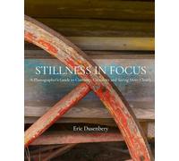 Stillness In Focus: A Photographer's Guide to Curiosity, Creativity and Seeing More Clearly