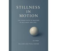 Stillness in Motion - The Inner Path to Mastery in Billiards and Life