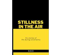 Stillness In The Air: Six stories of life during uncertainty