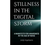 Stillness in the Digital Storm: A MANIFESTO FOR AWARENESS IN THE AGE OF NOISE