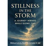 Stillness in the Storm. A Journey inward While Doing Time. Biblical Activity Book For Inmates in Jail: Christian Prison Ministry Workbook with Puzzles and Scriptures for Spiritual Growth