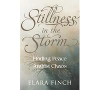 Stillness in the Storm: Finding Peace Amidst Chaos: Finding Peace Amidst Chaos