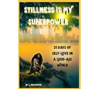 Stillness Is My Super Power: 21 Days of Self-Love In a Loud Ass World