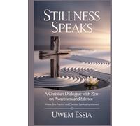 Stillness Speaks: A Christian Dialogue with Zen on Awareness and Silence: Where Zen Practice and Christian Spirituality Intersect