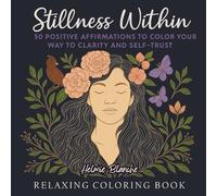 Stillness Within: 50 Positive Affirmations to Color Your Way to Clarity and Self-Trust