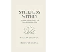 Stillness Within: A Simple Journal to Track Your Daily Meditation Practice