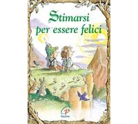 Stimarsi per essere felici. Ediz. illustrata