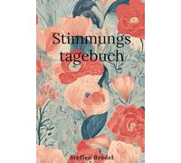 Stimmungstagebuch: Dein Begleiter zur Bewältigung von Depressionen, Stress, Ängsten und Burnout. In nur 6 Minuten täglich unterstützt dieses Tagebuch ... zu stärken und dein Wohlbefinden zu erhöhen