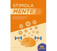 Stimola Mente 3: 200 esercizi di memoria, linguaggio, ragionamento logico, attenzione e orientamento spazio-tempo con lo scopo di stimolare, allenare ... le funzioni cognitive nella terza età.