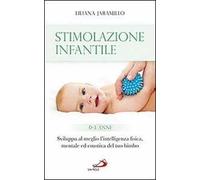 Stimolazione infantile. Sviluppa al meglio l'intelligenza fisica, mentale ed emotiva del tuo bimbo (0-3 anni)