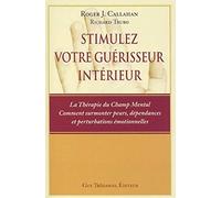 Stimulez Votre Guerisseur Interieur. La Therapie Du Champ Mental, Comment Surmonter Peurs, Dependances Et Perturbations Emotionnelles