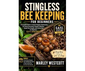 Stingless Bee Keeping for Beginners: A Complete Guide to Tropical Stingless Beekeeping - Pot Honey Harvesting, Propolis Collection, Simple Hive ... Care for Beginners (S.A.F.E. System Edition)