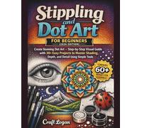 Stippling and Dot Art for Beginners (2026 Edition): Create Stunning Dot Art - Step-by-Step Visual Guide with 30+ Easy Projects to Master Shading, Depth, and Detail Using Simple Tools
